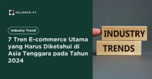 7 Tren E Commerce Utama Yang Harus Diketahui Di Asia Tenggara Pada Tahun 2024