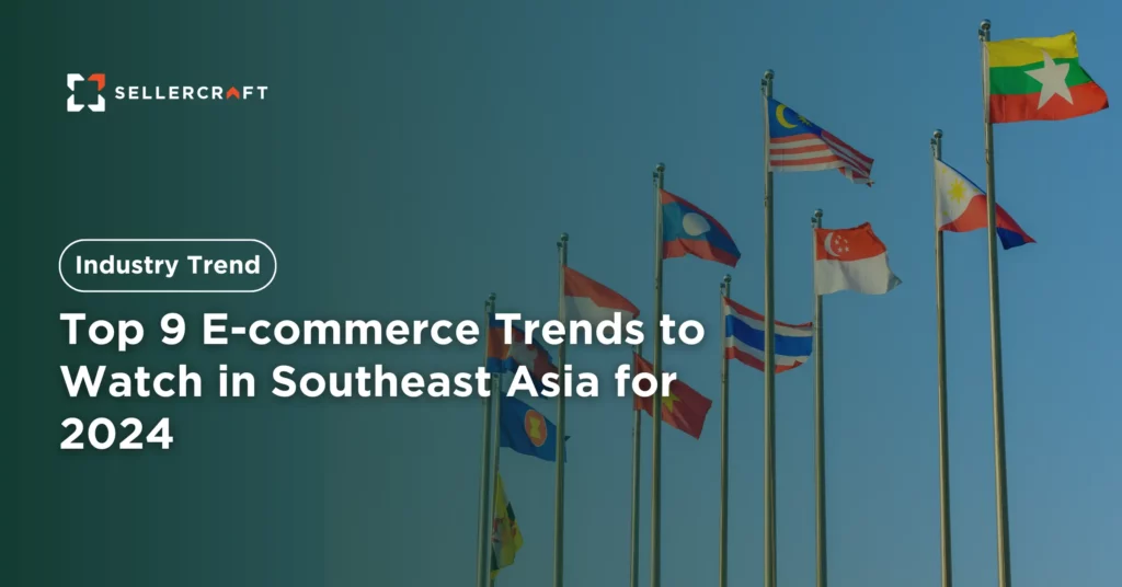 Top 9 E Commerce Trends To Watch In Southeast Asia For 2024