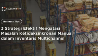 3 Strategi Efektif Mengatasi Masalah Ketidaksinkronan Manual Dalam Inventaris Multichannel